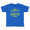 i went outside once Toddler T-shirt