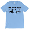 my mom will cut you T-Shirt