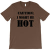 caution i might be hot T-Shirt