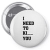 i Need To Kı You Pin-back button