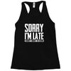 sorry i'm late i didn't want to come Racerback Tank