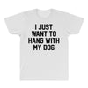 i just want to hang with my dog All Over Men's T-shirt