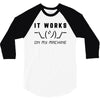 It Works On My Machine 3/4 Sleeve Shirt