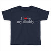 i love my daddy Toddler T-shirt