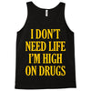 i don't need life i'm high on drugs Tank Top