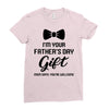 I'm Your Father's Day Gift  Says You're Welcome Baby Boy Ladies Fitted T-Shirt