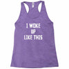 i woke up like this Racerback Tank