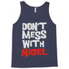 don't mess with nigel Tank Top