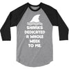 Sharks Dedicated A Whole Week To Me 3/4 Sleeve Shirt