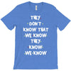 THEY DONT KNOW THAT WE KNOW THEY KNOW WE KNOW T-Shirt