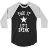 fuck it let's drink t shirt 3/4 Sleeve Shirt