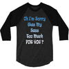 oh i'm sorry was my sass too much 3/4 Sleeve Shirt
