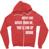 never take advice from me, you'll end up drunk Zipper Hoodie