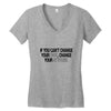 IF YOU CANT CHANGE Women's V-Neck T-Shirt