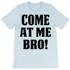 Come At Me Bro T-Shirt
