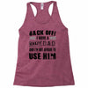 Back Off Crazy Dad Afraid To Use Him Racerback Tank