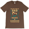 The Best Kind of Dad Raises a Caregiver Yes, She Bought Me This Shirt T-Shirt