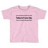 i can only please 1 person a day Toddler T-shirt