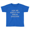 ask me about my ninja disguise Toddler T-shirt