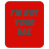 i'm not your bae girls Mousepad