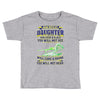 mess with my daughter and from a place Toddler T-shirt