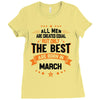 All Men Created Equal But The Best Born In March Ladies Fitted T-Shirt