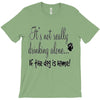 IT'S NOT REALLY DRINKING ALONE T-Shirt