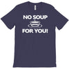 no soup for you T-Shirt