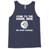 come to the dark side we have cookies Tank Top