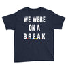Friends Quote - We Were On A Break Youth Tee