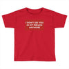 I Don't See You In My Dreams Anymore Toddler T-shirt
