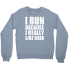i run because i really like beer Crewneck Sweatshirt