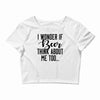 I Wonder If Beer Thinks About Me Crop Top