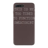 this is my too tired to function sweatshirt iPhone 7 Plus Case