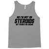 No I'm Not On Steroids, But Thanks For Asking Tank Top