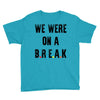 Friends Quote - We Were On A Break Youth Tee