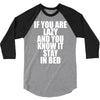 if you're lazy and you know it stay in bed 3/4 Sleeve Shirt