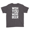 wish you were beer funny Youth Tee