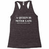 a queen is never late Racerback Tank
