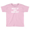wake up work out Toddler T-shirt