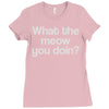 what the meow you doin Ladies Fitted T-Shirt