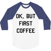 ok, but first coffee 3/4 Sleeve Shirt