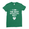 I Am The Best Mother's Day Gift Ever Ladies Fitted T-Shirt
