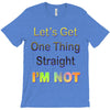 let's get one thing straight im not T-Shirt