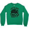 lets not taco bout it Crewneck Sweatshirt