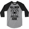 All Men Are Created Equal But Only the Best Are Born In June 3/4 Sleeve Shirt