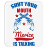 SHUT YOUR MOUTH 'MERICA IS TALKING Mousepad