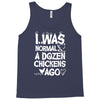 i was normal a dozen chickens ago Tank Top