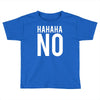 hahaha no Toddler T-shirt
