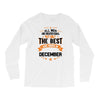 All Men Created Equal But The Best Born In December Long Sleeve Shirts